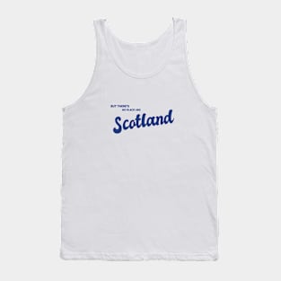 But There's No Place Like Scotland Tank Top